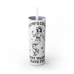 Cow Girls Just Wanna Have Fun Skinny Tumbler with Straw, 20oz