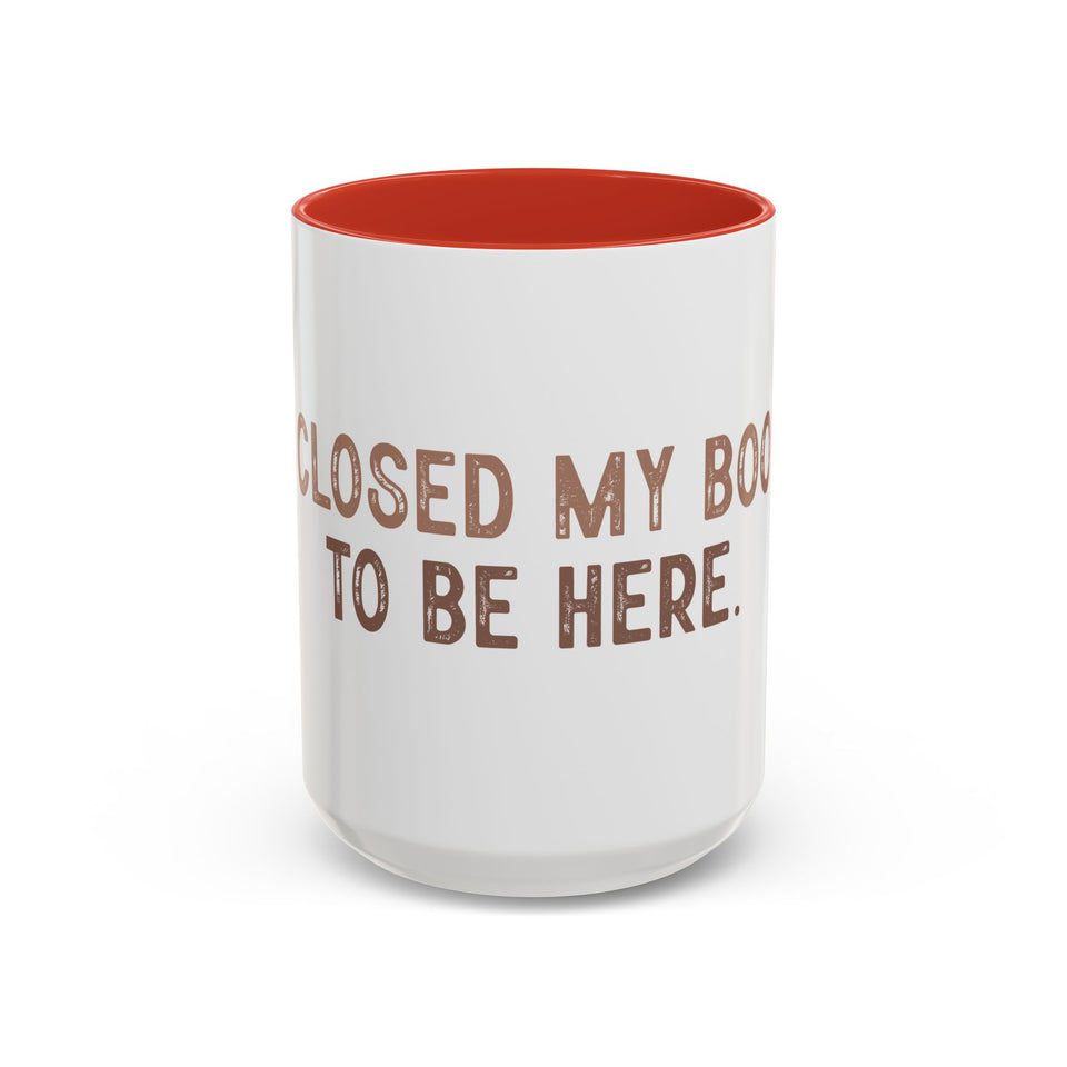 I Closed My Book To Be Here Accent Coffee Mug (11, 15oz)