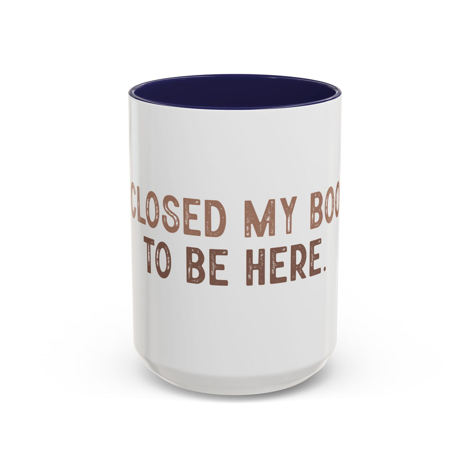 I Closed My Book To Be Here Accent Coffee Mug (11, 15oz)