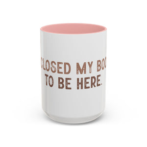I Closed My Book To Be Here Accent Coffee Mug (11, 15oz)