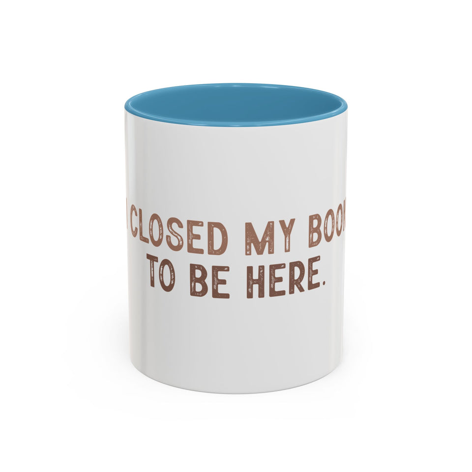 I Closed My Book To Be Here Accent Coffee Mug (11, 15oz)