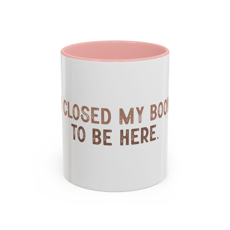 I Closed My Book To Be Here Accent Coffee Mug (11, 15oz)