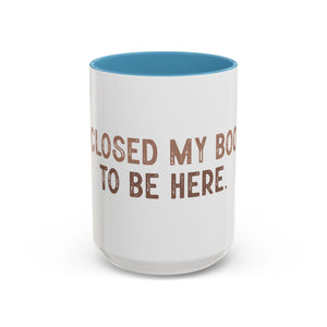 I Closed My Book To Be Here Accent Coffee Mug (11, 15oz)
