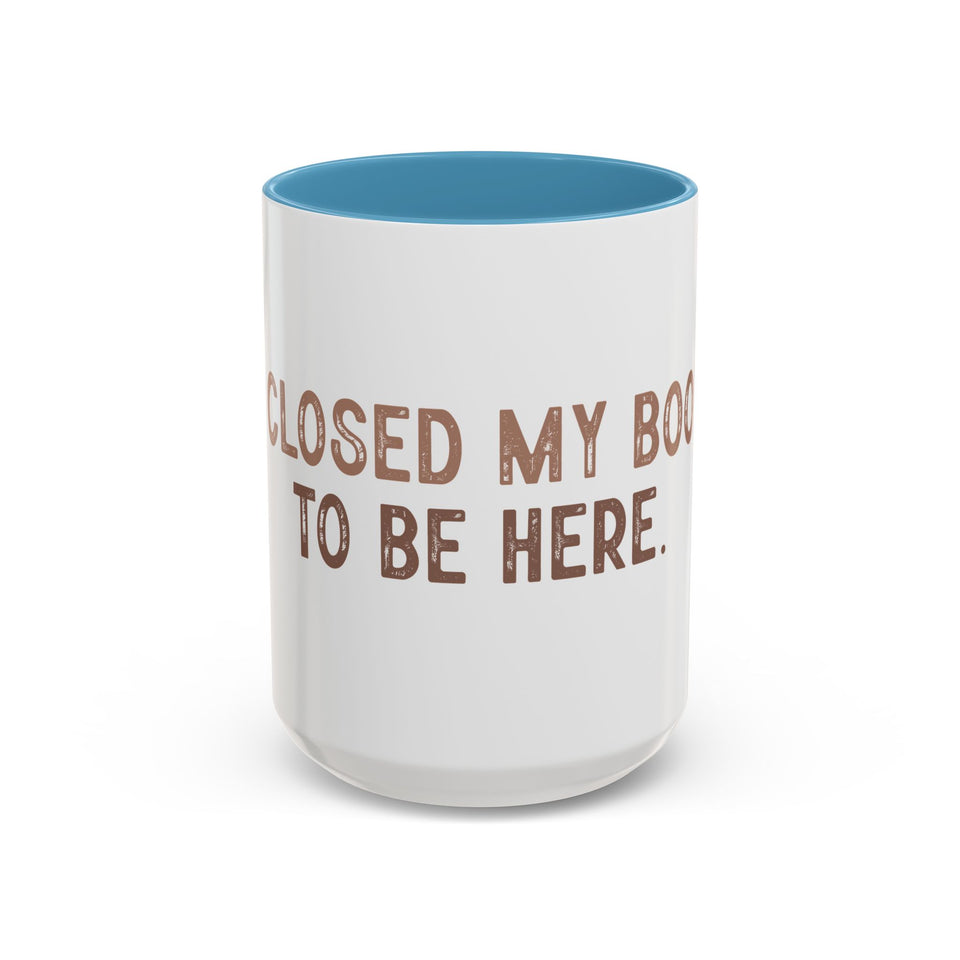 I Closed My Book To Be Here Accent Coffee Mug (11, 15oz)