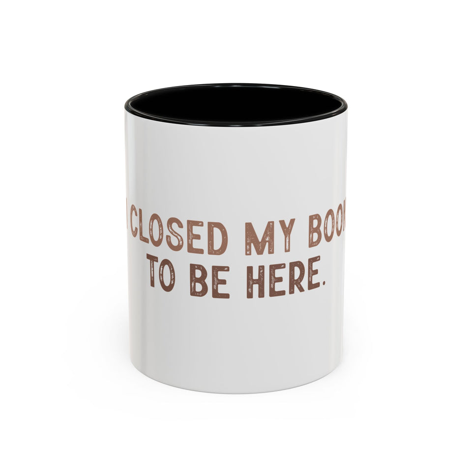 I Closed My Book To Be Here Accent Coffee Mug (11, 15oz)