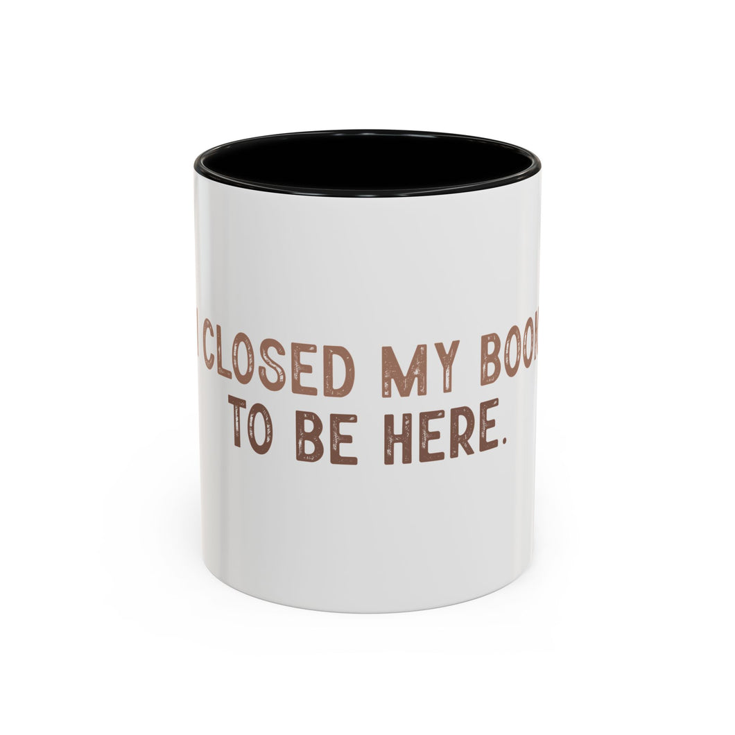 I Closed My Book To Be Here Accent Coffee Mug (11, 15oz)