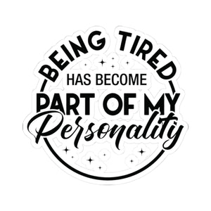 Being Teird Is Part Of My Personality Kiss-Cut Stickers