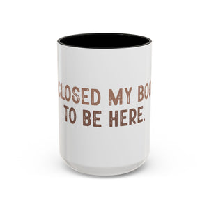 I Closed My Book To Be Here Accent Coffee Mug (11, 15oz)