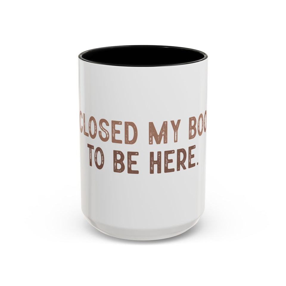 I Closed My Book To Be Here Accent Coffee Mug (11, 15oz)
