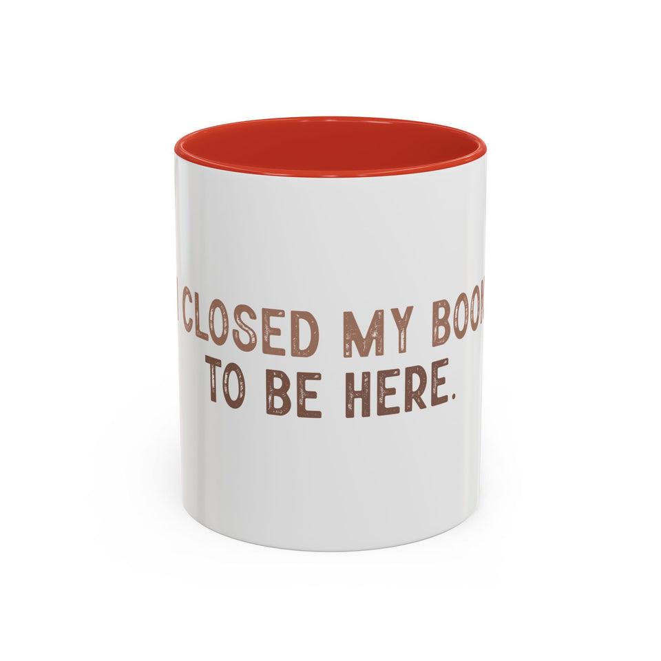 I Closed My Book To Be Here Accent Coffee Mug (11, 15oz)
