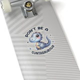 Don’t Be A Cuntasaurous Kiss-Cut Stickers