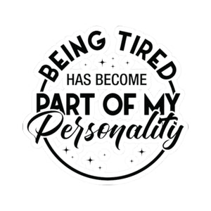Being Teird Is Part Of My Personality Kiss-Cut Stickers