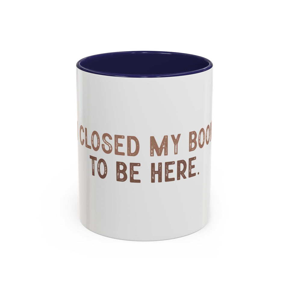 I Closed My Book To Be Here Accent Coffee Mug (11, 15oz)